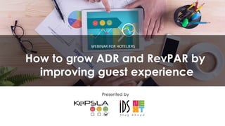 Presented by
WEBINAR FOR HOTELIERS
How to grow ADR and RevPAR by
improving guest experience
 