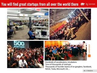 12 | 17/09/2015
You will find great startups from all over the world there
Hundreds of accelerators, incubators
Tens of th...