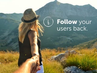 6 Follow your
users back.
 