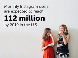 Monthly Instagram users
are expected to reach
by 2019 in the U.S.
112 million
 