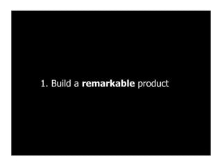 1. Build a remarkable product
 