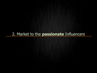 2. Market to the passionate Inﬂuencers
 