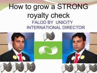 How to grow a STRONG
royalty check
FALOD BY UNICITY
INTERNATIONAL DIRECTOR
 