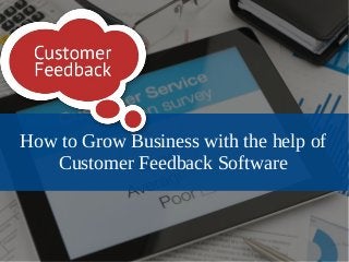 How to Grow Business with the help of
Customer Feedback Software
 