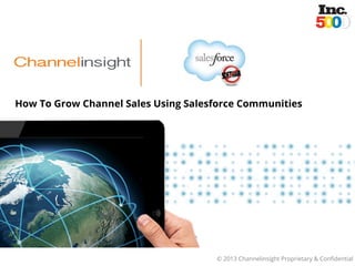 How To Grow Channel Sales Using Salesforce Communities

© 2013 Channelinsight Proprietary & Conﬁdential

 