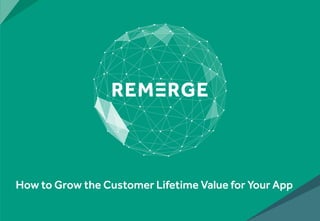 How to Grow the Customer Lifetime Value for Your App	
 