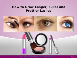 How to Grow Longer, Fuller and
       Prettier Lashes




                                    c
    http://www.thebeautyinsiders.com/eyelash-enhancers
 