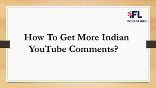 How To Get More Indian
YouTube Comments?
INDIANLIKES
 