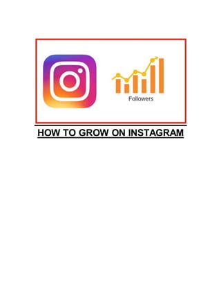 HOW TO GROW ON INSTAGRAM
 