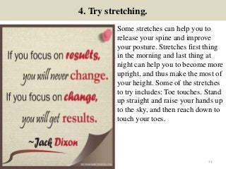 4. Try stretching.
Some stretches can help you to
release your spine and improve
your posture. Stretches first thing
in th...