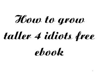 1
How to grow
taller 4 idiots free
ebook
 