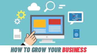 HOW TO GROW YOUR BUSINESS
 