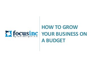 HOW TO GROW
YOUR BUSINESS ON
A BUDGET

 