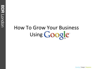 How To Grow Your Business
     Using
 