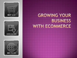 Growing Your Businesswith Ecommerce 