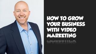 HOW TO GROW
YOUR BUSINESS  
WITH VIDEO
MARKETING
 