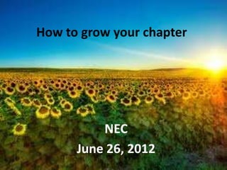 How to grow your chapter




          NEC
      June 26, 2012
 