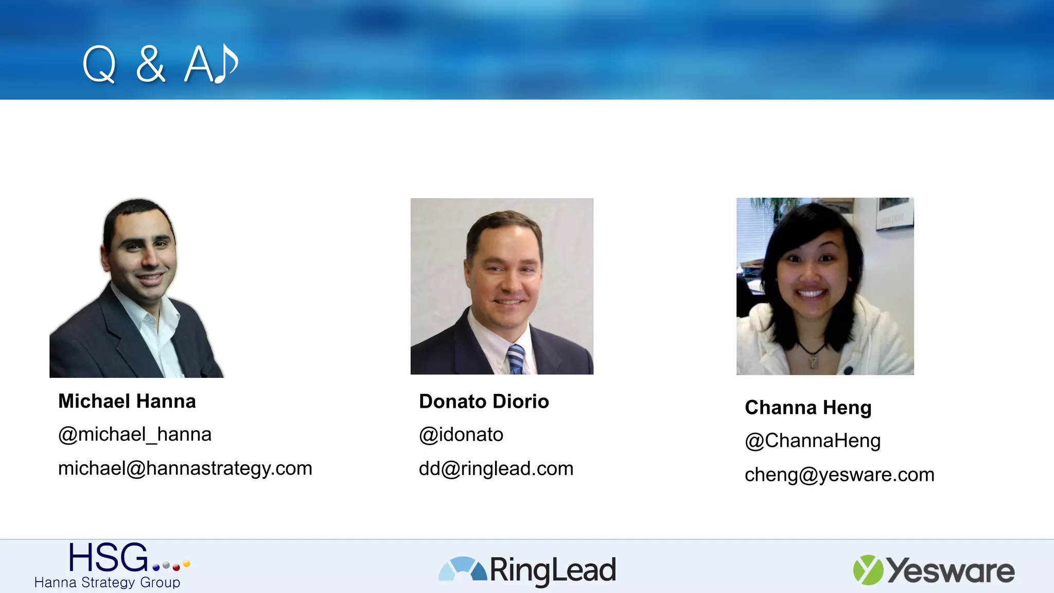 Q & A
Michael Hanna
@michael_hanna
michael@hannastrategy.com
Donato Diorio
@idonato
dd@ringlead.com
Channa Heng
@ChannaHeng
cheng@yesware.com
 