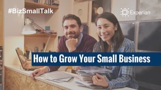How to Grow Your Small Business
#BizSmallTalk
 