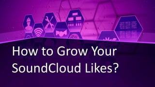 How to Grow Your
SoundCloud Likes?
 