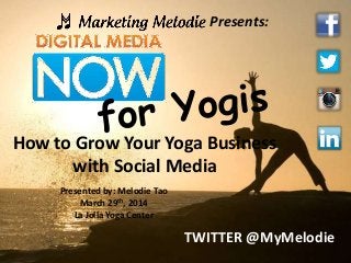 Presents:
How to Grow Your Yoga Business
with Social Media
Presented by: Melodie Tao
March 29th, 2014
La Jolla Yoga Center
TWITTER @MyMelodie
 