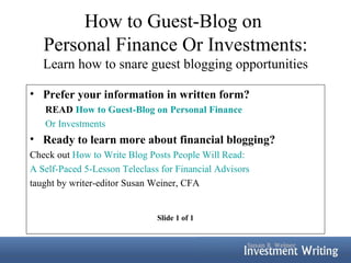 How to Guest-Blog on  Personal Finance Or Investments: Learn how to snare guest blogging opportunities ,[object Object],[object Object],[object Object],[object Object],[object Object],[object Object],[object Object],[object Object]