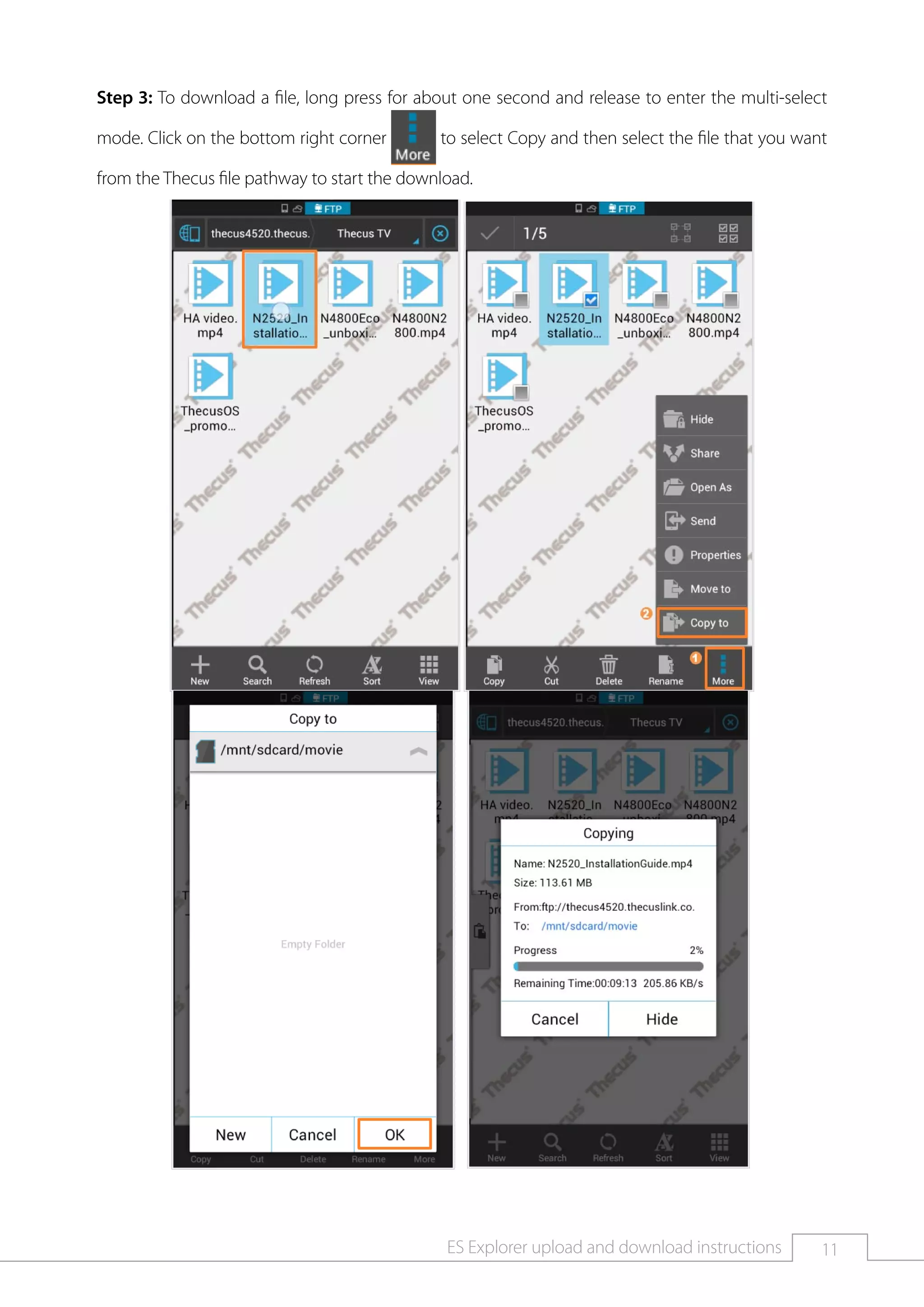 11ES Explorer upload and download instructions
Step 3: To download a file, long press for about one second and release to enter the multi-select
mode. Click on the bottom right corner to select Copy and then select the file that you want
from the Thecus file pathway to start the download.
 