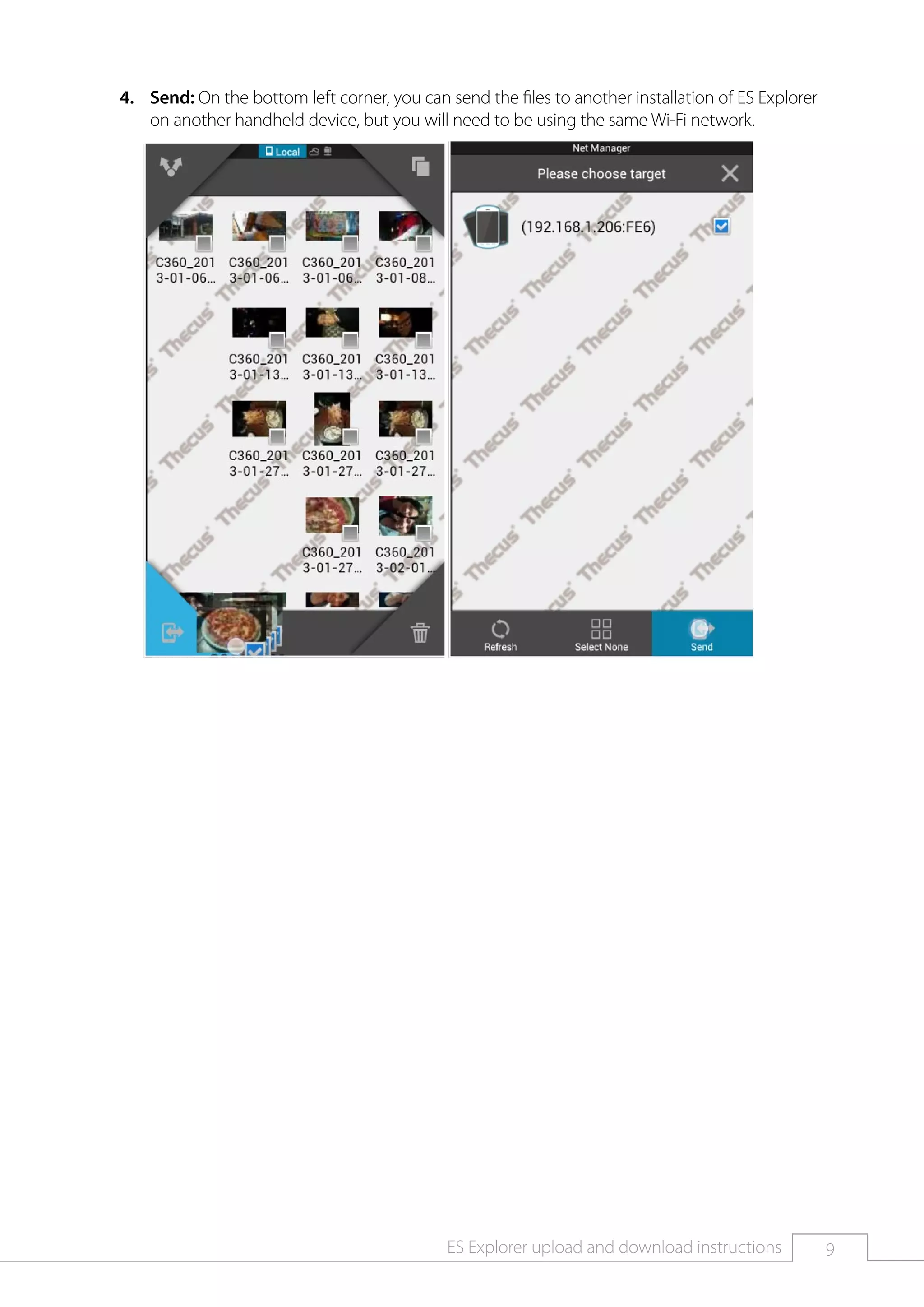 9ES Explorer upload and download instructions
Send:444 On the bottom left corner, you can send the files to another installation of ES Explorer
on another handheld device, but you will need to be using the same Wi-Fi network.
	
 