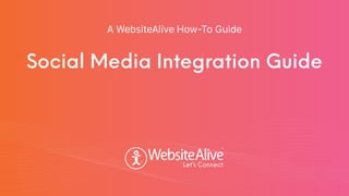 TM
TM
Social Media Integration Guide
A WebsiteAlive How-To Guide
 