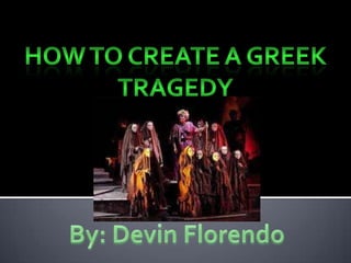 How to create a greek tragedy By: Devin Florendo  