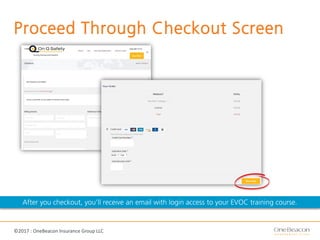 ©2017 : OneBeacon Insurance Group LLC
Proceed Through Checkout Screen
After you checkout, you’ll receive an email with login access to your EVOC training course.
 