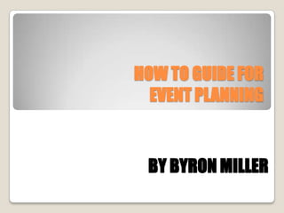 HOW TO GUIDE FOREVENT PLANNING BY BYRON MILLER 