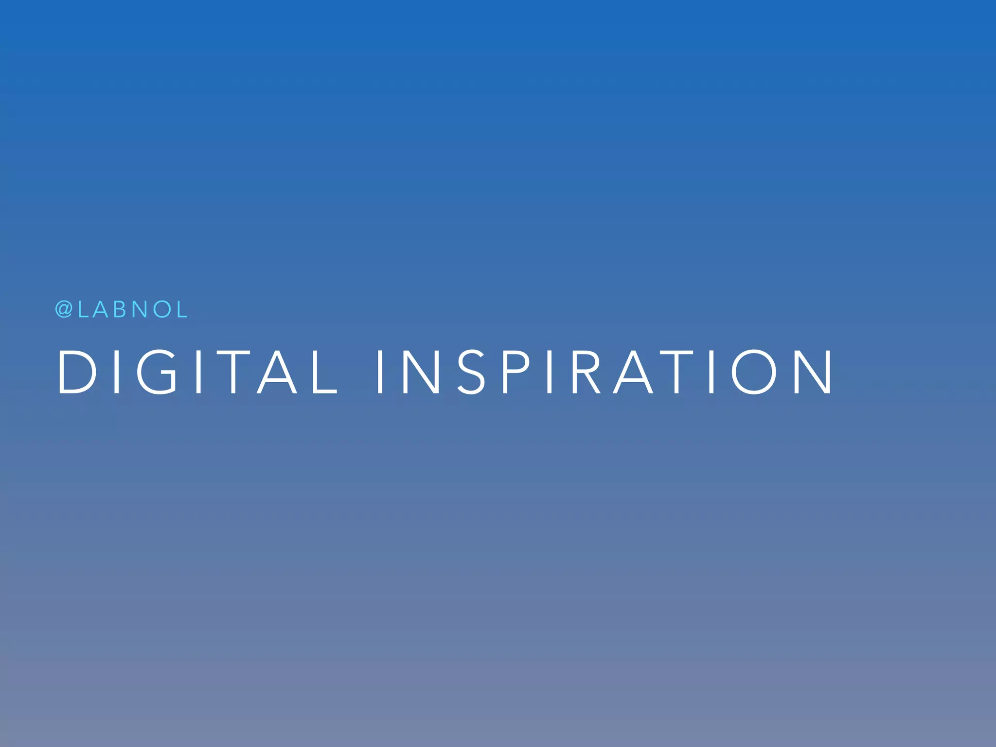 D I G I TA L I N S P I R AT I O N
@ L A B N O L