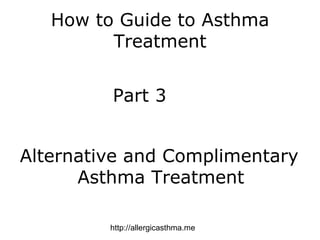 How to Guide to Asthma Treatment Part 3 Alternative and Complimentary Asthma Treatment   http://allergicasthma.me 