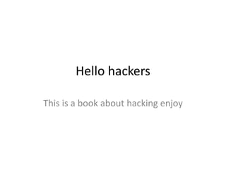 Hello hackers
This is a book about hacking enjoy
 