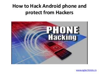 How to Hack Android phone and
protect from Hackers
www.egtechtricks.in
 