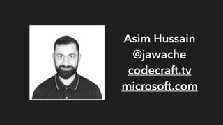 Asim Hussain
@jawache
codecraft.tv
microsoft.com
 