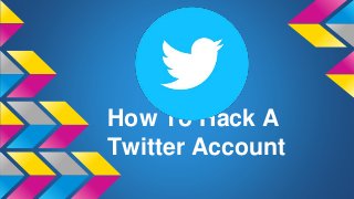How To Hack A
Twitter Account
 