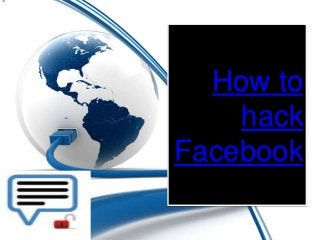 How to
    hack
Facebook
 