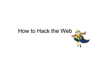 How to Hack the Web
 