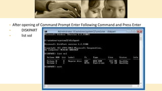 • After opening of Command Prompt Enter Following Command and Press Enter
• DISKPART
• list vol
 