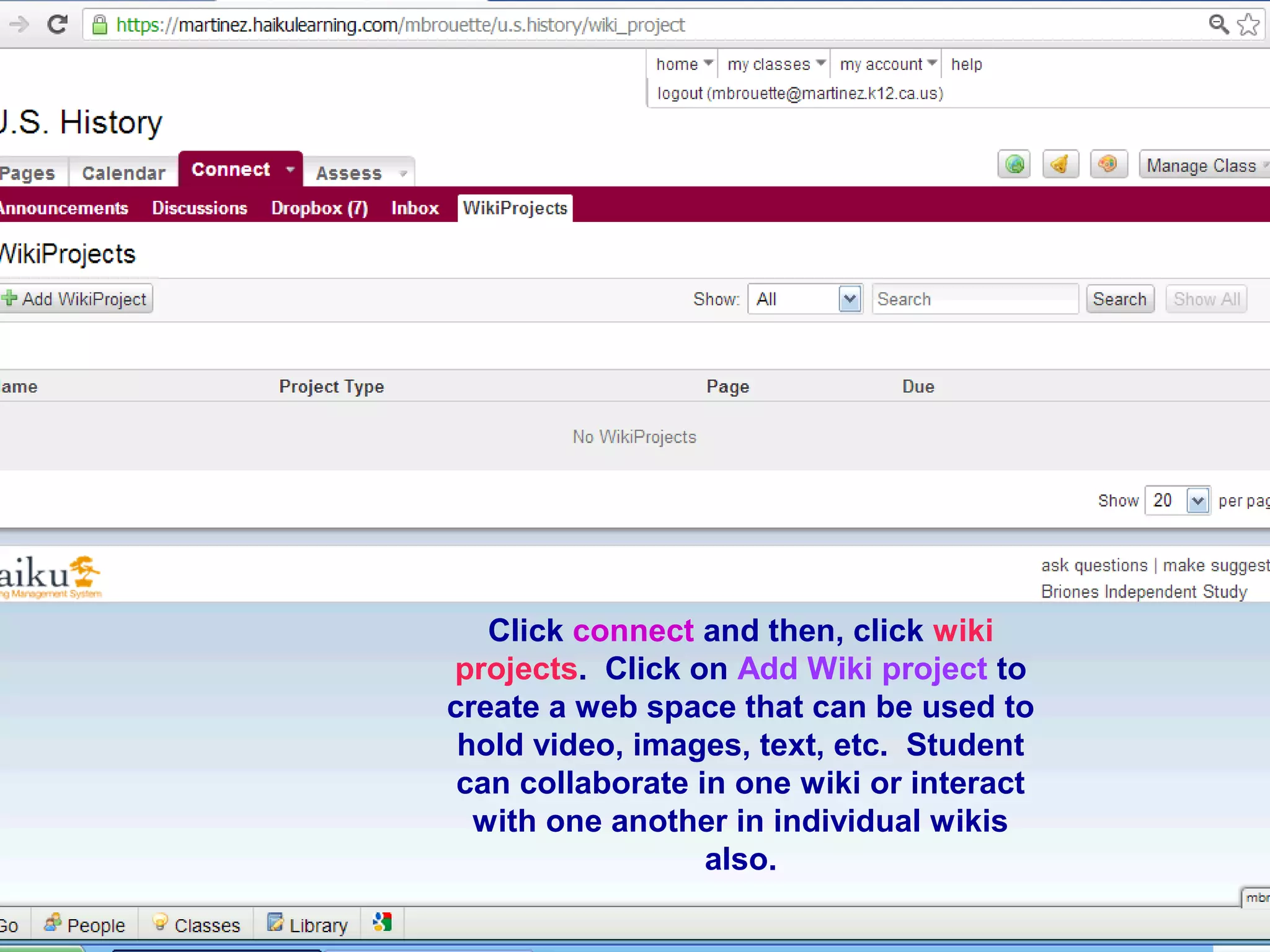 69696969
HOW TO CREATE A WIKIHOW TO CREATE A WIKI
Click ConnectClick Connect
Click Wiki ProjectsClick Wiki Projects
Click connect and then, click wiki
projects. Click on Add Wiki project to
create a web space that can be used to
hold video, images, text, etc. Student
can collaborate in one wiki or interact
with one another in individual wikis
also.
 