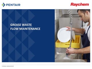 GREASE WASTE
FLOW MAINTENANCE
THERMAL MANAGEMENT
 