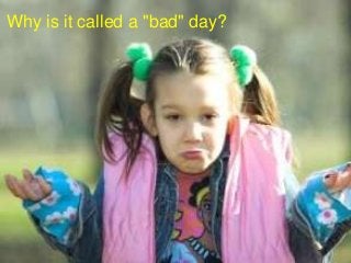 Why is it called a "bad" day?
 
