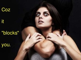 Coz

it

"blocks"

you.
 