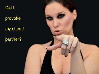 Did I

provoke

my client/

partner?
 