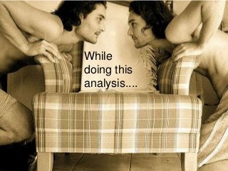 While
doing this
analysis....
 