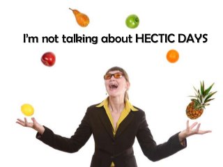 I’m not talking about HECTIC DAYS
 