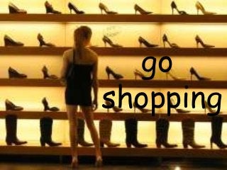 go
shopping
 