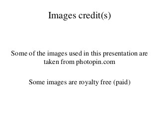 Images credit(s)


Some of the images used in this presentation are
          taken from photopin.com

      Some images are royalty free (paid)
 